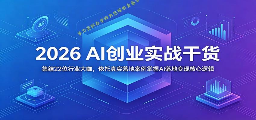 2026 AI创业实战干货：集结22位行业大咖，依托真实落地案例掌握AI落地变现核心逻辑 - - 