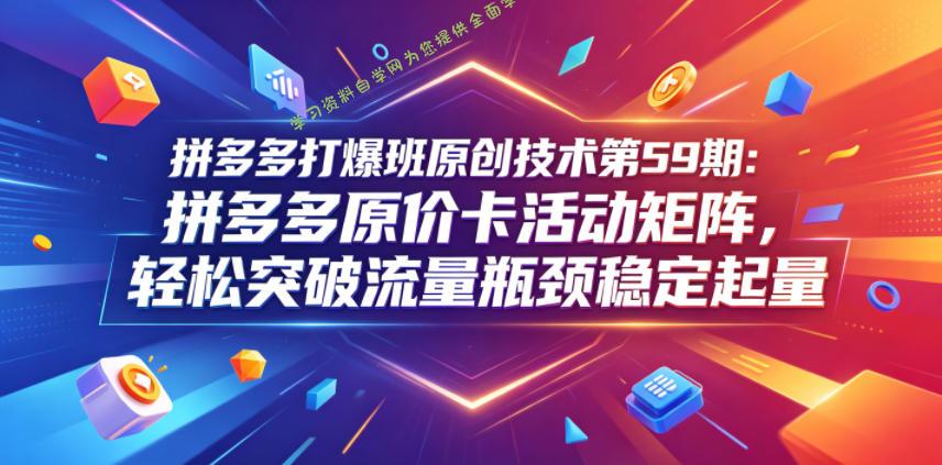 拼多多打爆班原创技术第59期:拼多多原价卡活动矩阵,轻松突破流量瓶颈稳定起量