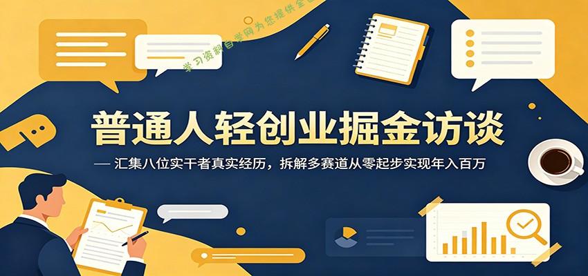 普通人轻创业掘金访谈：汇集八位实干者真实经历，拆解多赛道从零起步实现年入百万 - - 