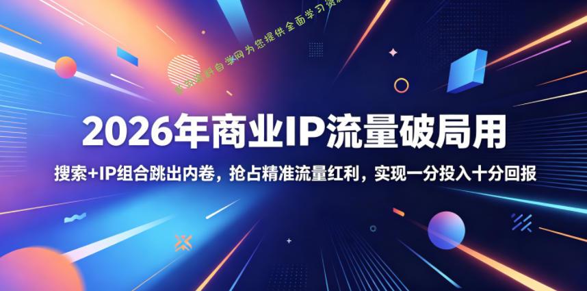 2026年商业IP流量破局用，搜索+IP组合跳出内卷，抢占精准流量红利，实现一分投入十分回报 - - 