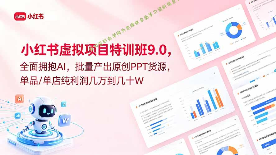 小红书虚拟项目特训班9.0，全面拥抱AI，批量产出原创PPT货源，单品/单店纯利润几万到几十W - 