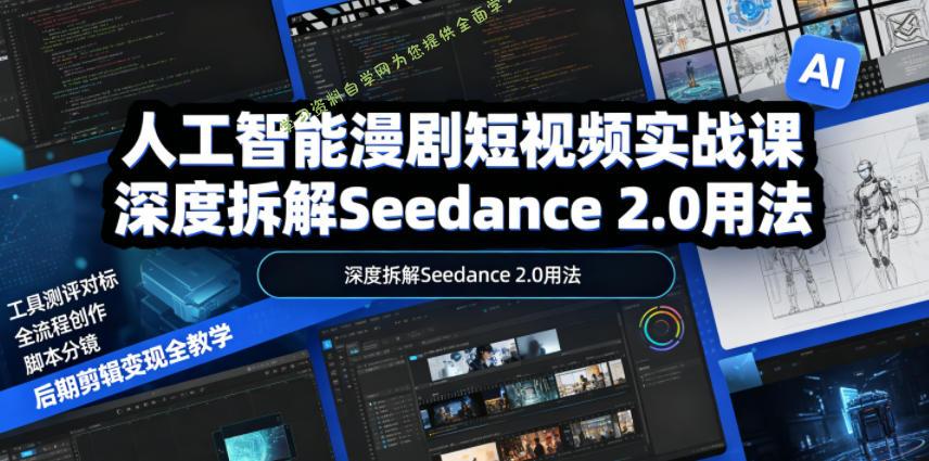 人工智能漫剧短视频实战课,深度拆解Seedance 2.0用法,工具测评对标+全流程创作+脚本分镜+后期剪辑变现全教学