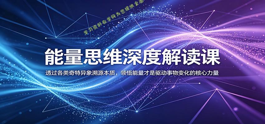 能量思维深度解读课：透过各类奇特异象溯源本质，领悟能量才是驱动事物变化的核心力量 - 