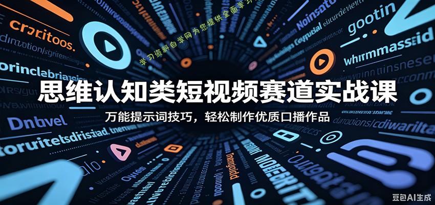 思维认知类短视频赛道实战课：万能提示词技巧，轻松制作优质口播作品 - - 