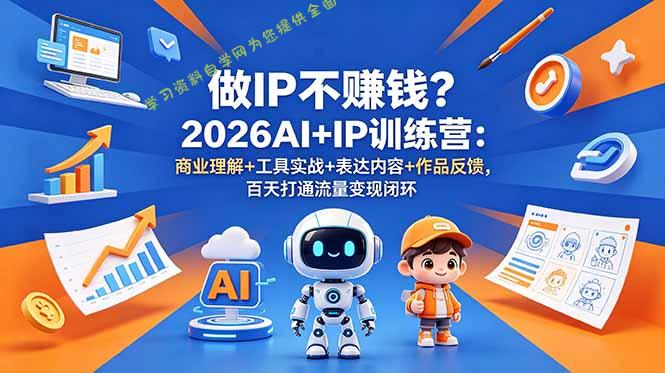 做IP不赚钱？2026AI+IP训练营：商业理解+工具实战+表达内容+作品反馈，百天打通流量变现闭环 - 