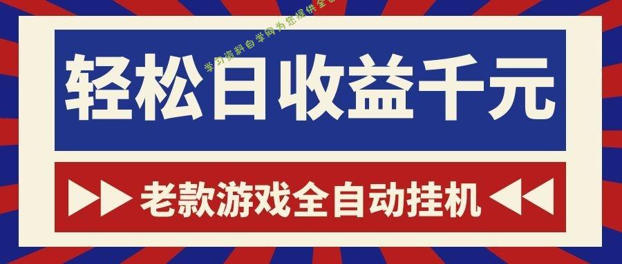 老款游戏全自动挂机，轻松日收益1000+，一个适合普通人上手的项目！ - 