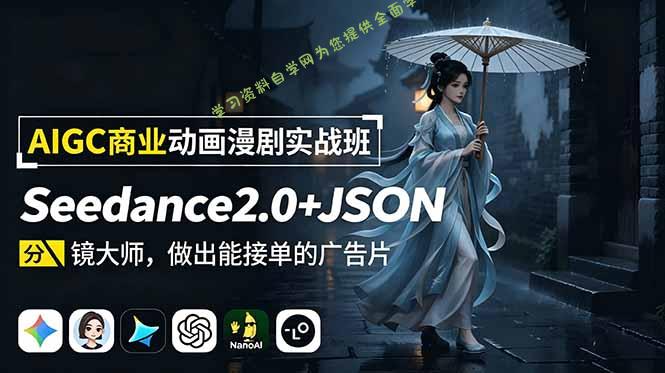 AIGC商业动画漫剧实战班：Seedance2.0+JSON分镜大师，做出能接单的广告片 - 