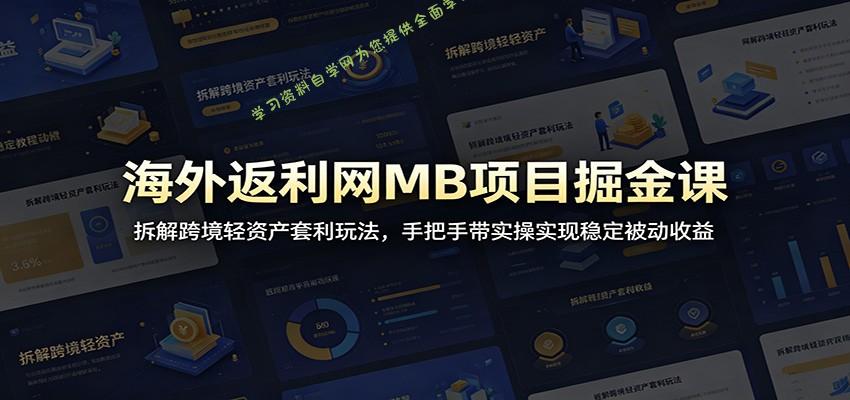海外返利网MB项目掘金课：拆解跨境轻资产套利玩法，手把手带实操实现稳定被动收益 - - 