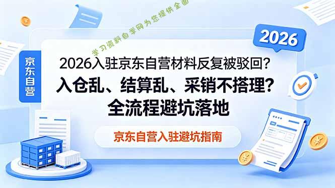 2026入驻京东自营材料反复被驳回？入仓乱、结算乱、采销不搭理？全流程避坑落地 - 