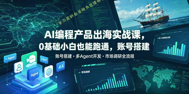 AI编程产品出海实战课,0基础小白也能跑通,账号搭建・多Agent开发・市场调研全流程,月入千刀跨境变现教程